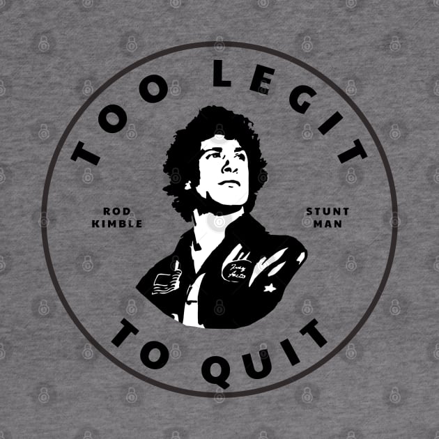 Too Legit To Quit - Rod Kimble Stuntman by BodinStreet